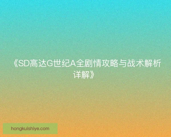 《SD高达G世纪A全剧情攻略与战术解析详解》
